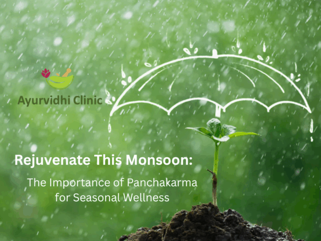 Rejuvenate This Monsoon: The Importance of Panchakarma for Seasonal Wellness